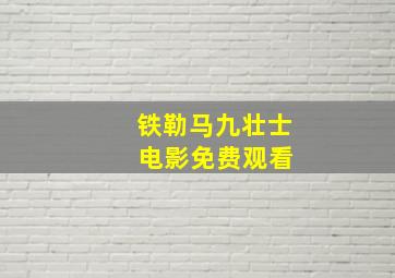 铁勒马九壮士 电影免费观看